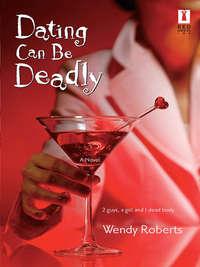 Dating Can Be Deadly - Wendy Roberts