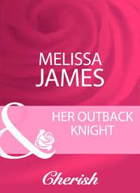 Her Outback Knight, Melissa  James audiobook. ISDN39900922