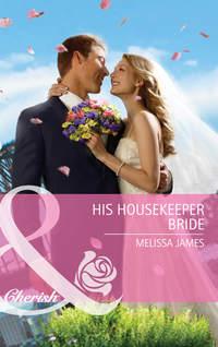 His Housekeeper Bride - Melissa James