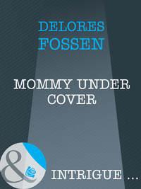 Mommy Under Cover, Delores  Fossen аудиокнига. ISDN39901658