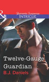 Twelve-Gauge Guardian, B.J.  Daniels audiobook. ISDN39903042