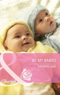 Be My Babies, Kathryn  Shay аудиокнига. ISDN39904826