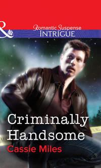 Criminally Handsome, Cassie  Miles audiobook. ISDN39909498