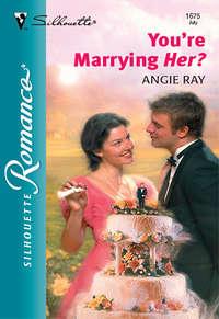 You′re Marrying Her? - Angie Ray