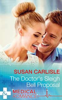 The Doctor′s Sleigh Bell Proposal - Susan Carlisle