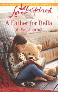 A Father For Bella, Jill  Weatherholt аудиокнига. ISDN39914602