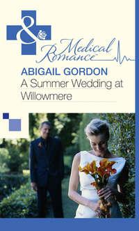 A Summer Wedding At Willowmere - Abigail Gordon