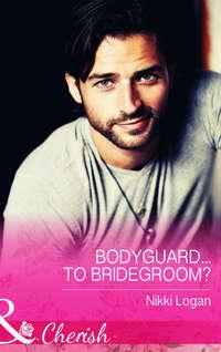 Bodyguard...To Bridegroom?, Nikki  Logan аудиокнига. ISDN39916250