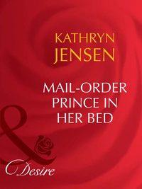 Mail-Order Prince In Her Bed - Kathryn Jensen