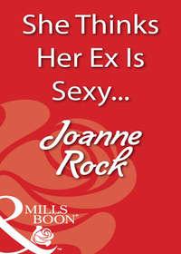 She Thinks Her Ex Is Sexy..., Джоанны Рок książka audio. ISDN39917338