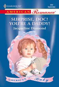 Surprise, Doc! You′re A Daddy! - Jacqueline Diamond