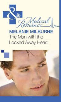 The Man with the Locked Away Heart - MELANIE MILBURNE