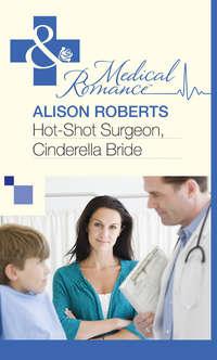 Hot-Shot Surgeon, Cinderella Bride - Alison Roberts