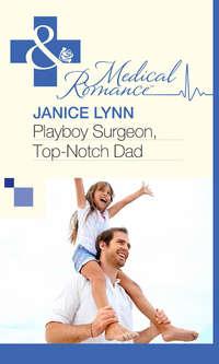 Playboy Surgeon, Top-Notch Dad, Janice  Lynn аудиокнига. ISDN39918418