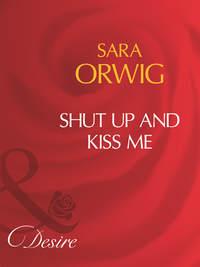 Shut Up And Kiss Me, Sara  Orwig аудиокнига. ISDN39918706