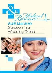 Surgeon in a Wedding Dress, Sue  MacKay audiobook. ISDN39918810