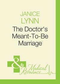 The Doctor′s Meant-To-Be Marriage - Janice Lynn