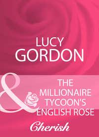 The Millionaire Tycoons English Rose - Lucy Gordon