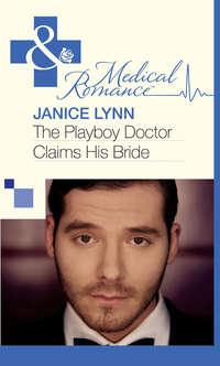 The Playboy Doctor Claims His Bride - Janice Lynn