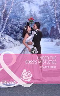 Under the Boss′s Mistletoe - Jessica Hart