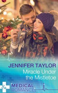 Miracle Under The Mistletoe, Jennifer  Taylor аудиокнига. ISDN39921842