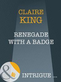 Renegade With A Badge, Claire  King аудиокнига. ISDN39922746