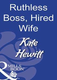 Ruthless Boss, Hired Wife - Кейт Хьюит