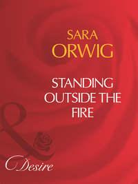 Standing Outside The Fire, Sara  Orwig аудиокнига. ISDN39923306