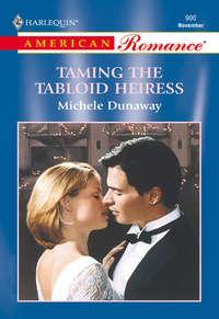 Taming The Tabloid Heiress - Michele Dunaway