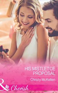 His Mistletoe Proposal - Christy McKellen