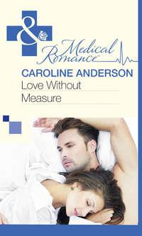 Love Without Measure, Caroline  Anderson audiobook. ISDN39927138