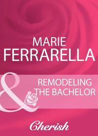 Remodeling The Bachelor, Marie  Ferrarella audiobook. ISDN39928706