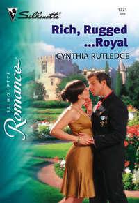 Rich, Rugged...Royal, Cynthia  Rutledge аудиокнига. ISDN39928738