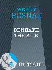 Beneath The Silk - Wendy Rosnau