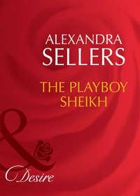 The Playboy Sheikh - ALEXANDRA SELLERS