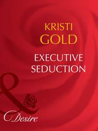 Executive Seduction, KRISTI  GOLD audiobook. ISDN39935770