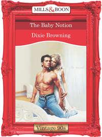 The Baby Notion, Dixie  Browning аудиокнига. ISDN39937962