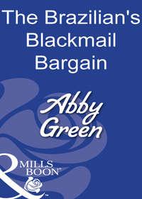 The Brazilian′s Blackmail Bargain - Эбби Грин