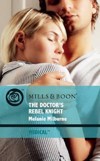 The Doctor′s Rebel Knight - MELANIE MILBURNE