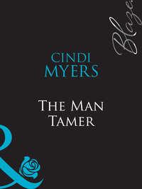 The Man Tamer, Cindi  Myers аудиокнига. ISDN39939850