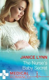 The Nurse′s Baby Secret - Janice Lynn