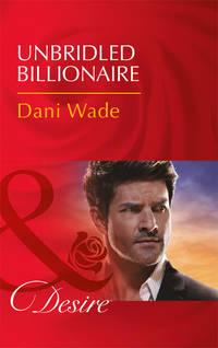 Unbridled Billionaire, Dani  Wade аудиокнига. ISDN39942202