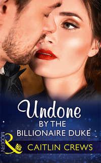 Undone By The Billionaire Duke, CAITLIN  CREWS audiobook. ISDN39942234