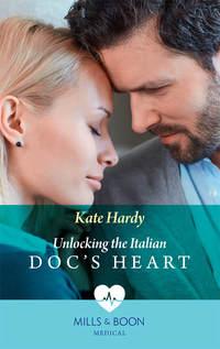 Unlocking The Italian Doc′s Heart - Kate Hardy