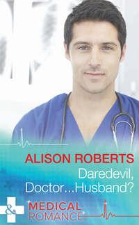 Daredevil, Doctor...Husband?, Alison Roberts audiobook. ISDN39942370