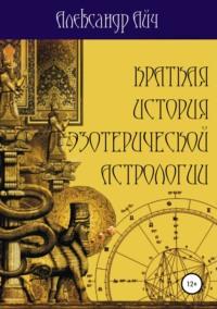 Краткая история эзотерической астрологии - Александр Айч