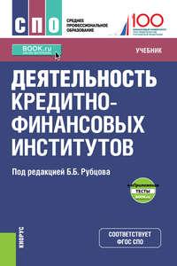 Деятельность кредитно-финансовых институтов и е-Приложение. (СПО). Учебник. - Коллектив авторов