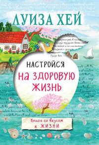 Настройся на здоровую жизнь, audiobook Луизы Хей. ISDN40124801