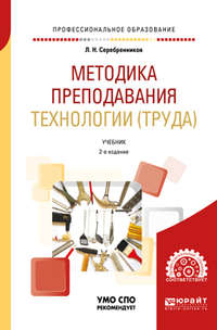 Методика преподавания технологии (труда) 2-е изд., испр. и доп. Учебник для СПО - Лев Серебренников