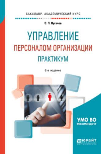 Управление персоналом организации: практикум 2-е изд., испр. и доп. Учебное пособие для академического бакалавриата - Василий Пугачев